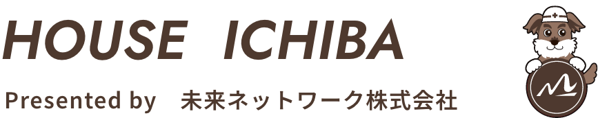 HOUSE ICHIBA｜Presented by　未来ネットワーク株式会社
